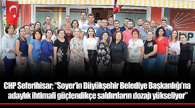 CHP Seferihisar; “Soyer’in Büyükşehir Belediye Başkanlığı’na adaylık ihtimali güçlendikçe saldırıların dozajı yükseliyor”