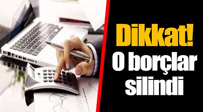 Dikkat! O borçlar silindi