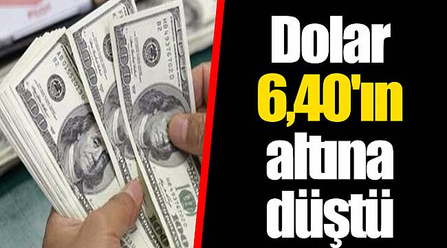Dolar 6,40'ın altına düştü