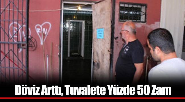 Döviz Arttı, Tuvalete Yüzde 50 Zam
