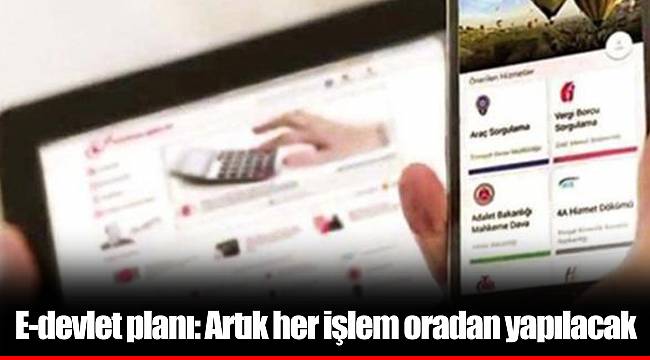 E-devlet planı: Artık her işlem oradan yapılacak