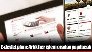 E-devlet planı: Artık her işlem oradan yapılacak