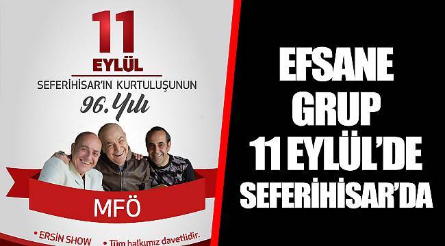 EFSANE GRUP 11 EYLÜL’DE SEFERİHİSAR’DA