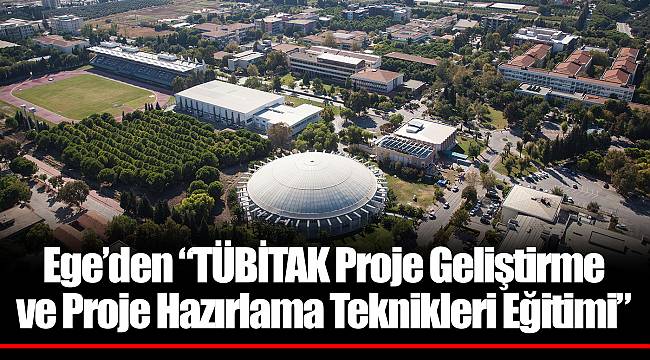 Ege’den “TÜBİTAK Proje Geliştirme ve Proje Hazırlama Teknikleri Eğitimi”