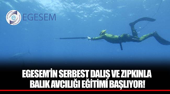 EGESEM’İN SERBEST DALIŞ VE ZIPKINLA BALIK AVCILIĞI EĞİTİMİ BAŞLIYOR!