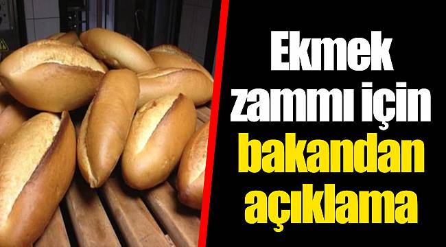 Ekmek zammı için bakandan açıklama