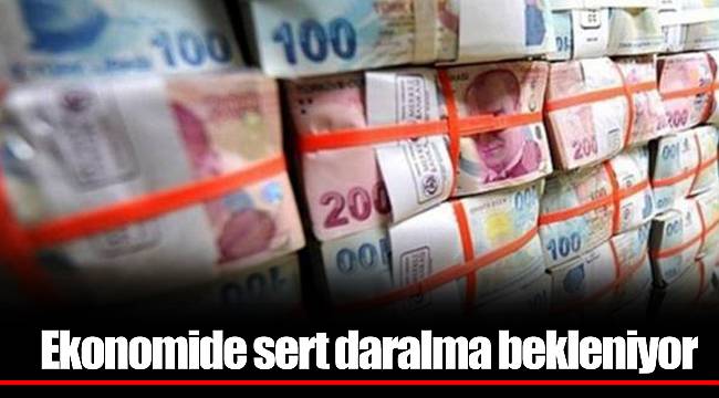 Ekonomide sert daralma bekleniyor