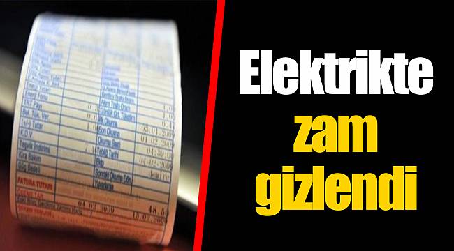 Elektrikte zam gizlendi