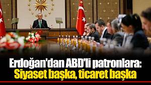 Erdoğan'dan ABD'li patronlara: Siyaset başka, ticaret başka