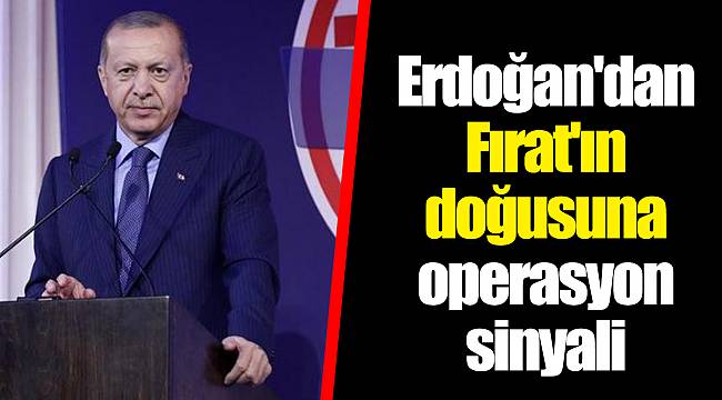Erdoğan'dan Fırat'ın doğusuna operasyon sinyali
