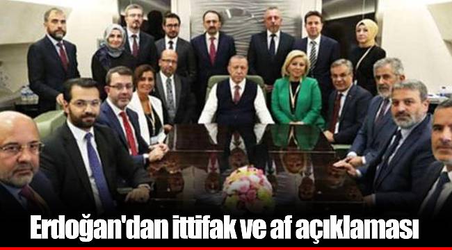 Erdoğan'dan ittifak ve af açıklaması