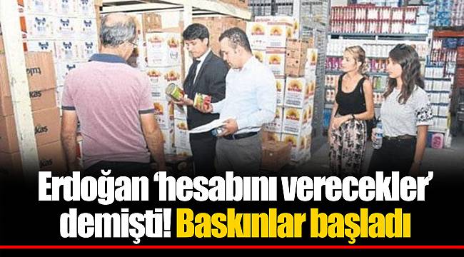 Erdoğan ‘hesabını verecekler’ demişti! Baskınlar başladı