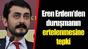 Eren Erdem'den duruşmanın ertelenmesine tepki
