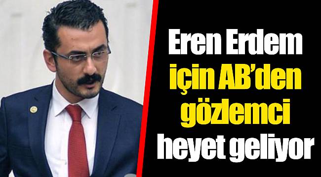 Eren Erdem için AB’den gözlemci heyet geliyor