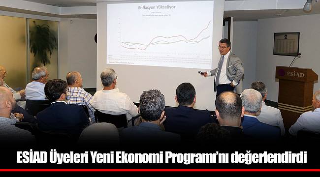 ESİAD Üyeleri Yeni Ekonomi Programı’nı değerlendirdi