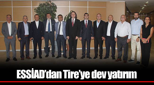 ESSİAD’dan Tire’ye dev yatırım