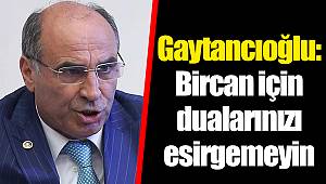 Gaytancıoğlu: Bircan için dualarınızı esirgemeyin