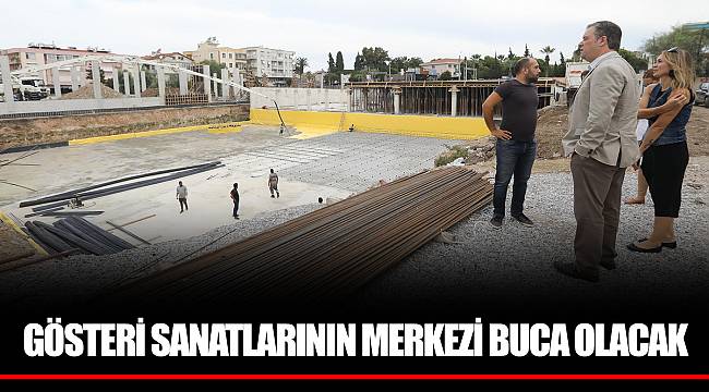 GÖSTERİ SANATLARININ MERKEZİ BUCA OLACAK
