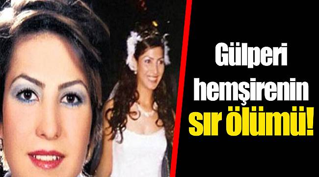 Gülperi hemşirenin sır ölümü!