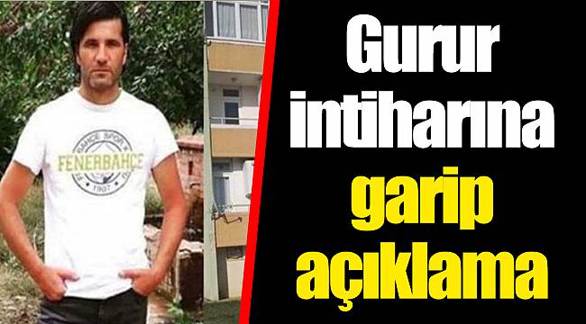 Gurur intiharına garip açıklama