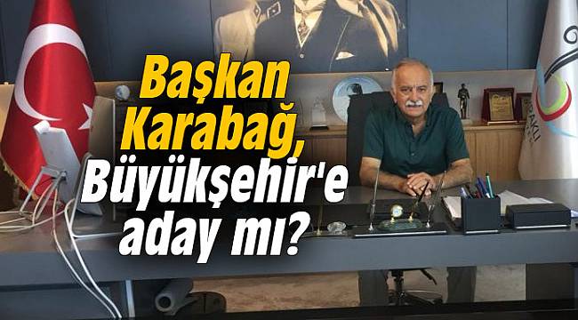Hasan Karabağ, Büyükşehir'e aday mı?