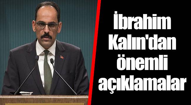 İbrahim Kalın'dan önemli açıklamalar
