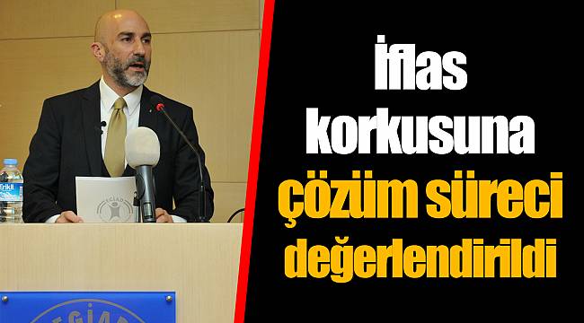 İflas korkusuna çözüm süreci değerlendirildi