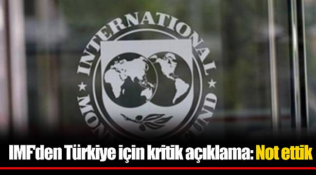 IMF'den Türkiye için kritik açıklama: Not ettik