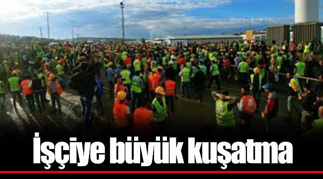 İşçiye büyük kuşatma