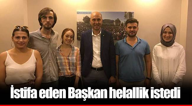 İstifa eden Başkan helallik istedi