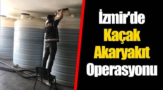İzmir'de Kaçak Akaryakıt Operasyonu