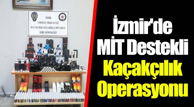 İzmir'de MİT Destekli Kaçakçılık Operasyonu
