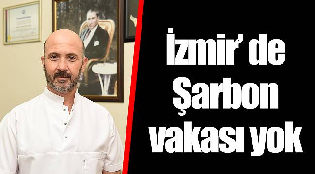 İzmir’ de Şarbon vakası yok