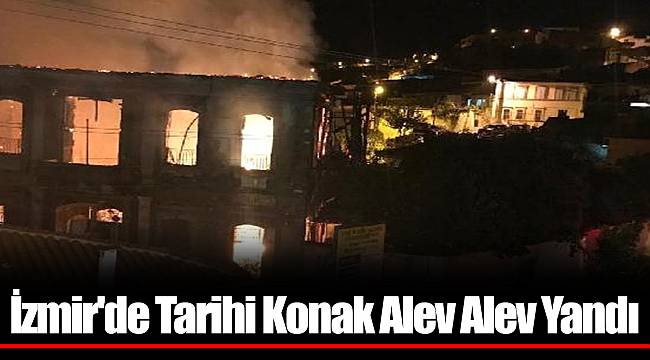 İzmir'de Tarihi Konak Alev Alev Yandı