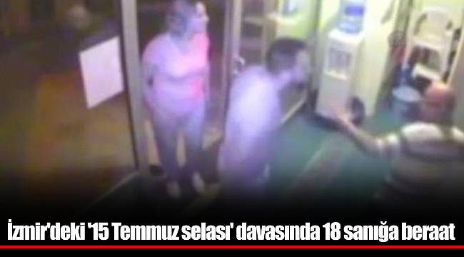 İzmir'deki '15 Temmuz selası' davasında 18 sanığa beraat
