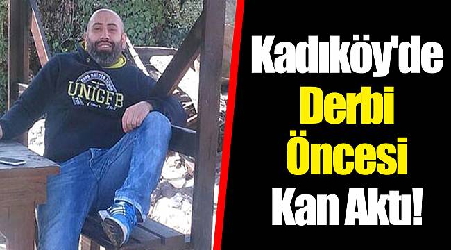 Kadıköy'de Derbi Öncesi Kan Aktı!