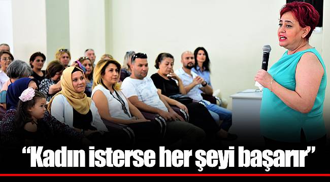 “Kadın isterse her şeyi başarır”