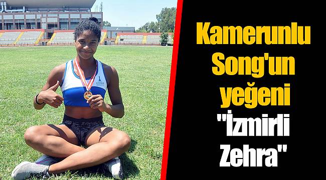 Kamerunlu Song'un yeğeni "İzmirli Zehra"