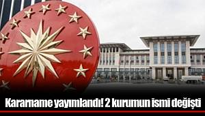 Kararname yayımlandı! 2 kurumun ismi değişti
