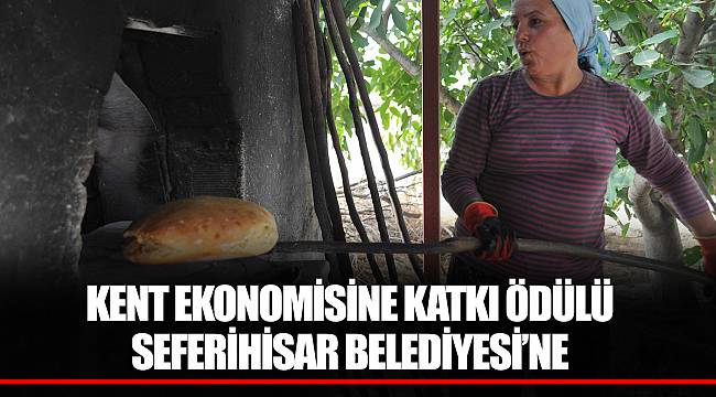 KENT EKONOMİSİNE KATKI ÖDÜLÜ SEFERİHİSAR BELEDİYESİ’NE