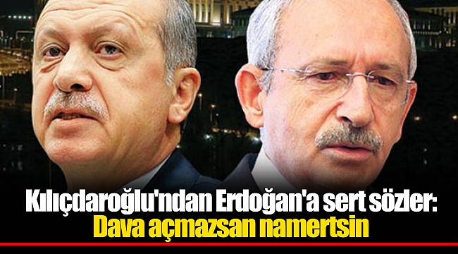 Kılıçdaroğlu'ndan Erdoğan'a sert sözler: Dava açmazsan namertsin