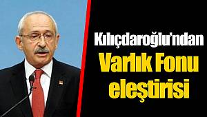 Kılıçdaroğlu’ndan Varlık Fonu eleştirisi