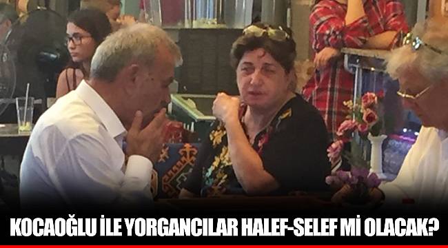 KOCAOĞLU İLE YORGANCILAR HALEF-SELEF Mİ OLACAK?