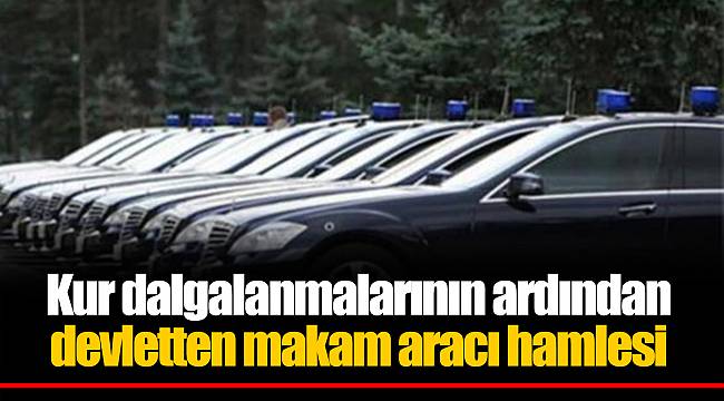 Kur dalgalanmalarının ardından devletten makam aracı hamlesi