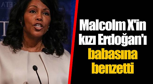 Malcolm X'in kızı Erdoğan'ı babasına benzetti