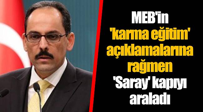 MEB'in 'karma eğitim' açıklamalarına rağmen 'Saray' kapıyı araladı