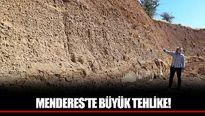 MENDERES'TE BÜYÜK TEHLİKE!