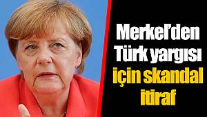 Merkel’den Türk yargısı için skandal itiraf