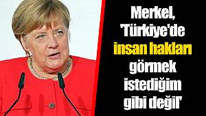 Merkel,'Türkiye'de insan hakları görmek istediğim gibi değil'