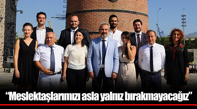 “Meslektaşlarımızı asla yalnız bırakmayacağız”